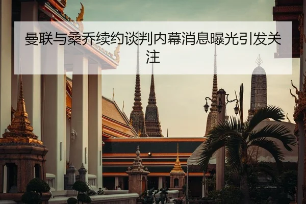 曼联与桑乔续约谈判内幕消息曝光引发关注